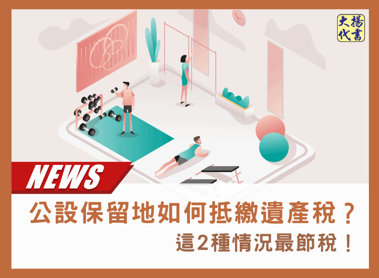 公設保留地如何抵繳遺產稅？這2種情況最節稅！－大揚代書